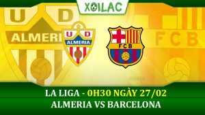 Soi kèo Almeria vs Barcelona, 0h30 ngày 27/02/2023